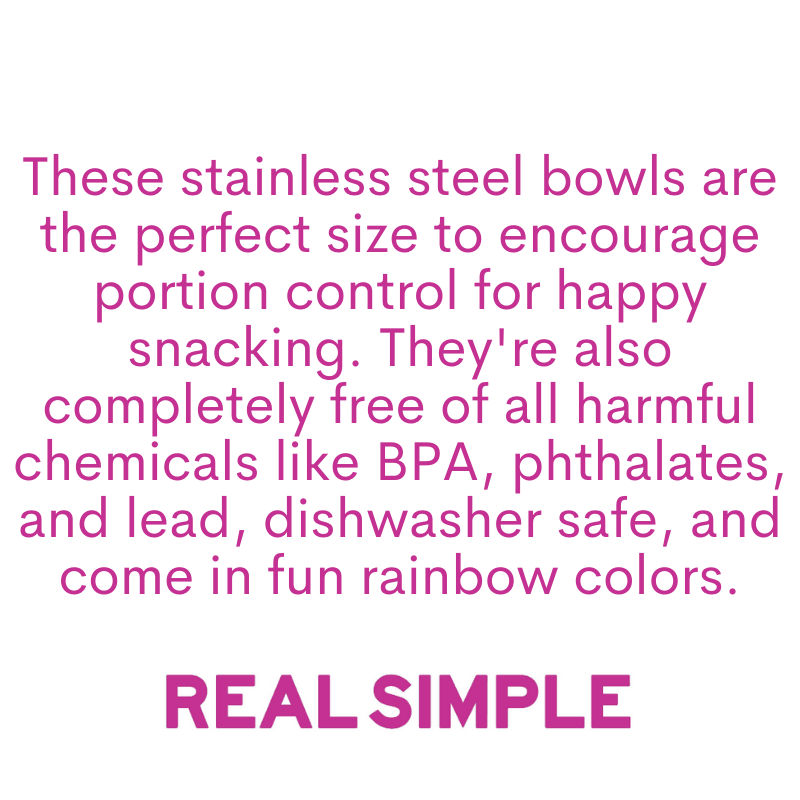 These stainless steel bowls are the perfect size to encourage portion control for happy snacking. They're also completely free of all harmful chemicals like BPA, phthalates, and lead, dishwasher safe, and come in fun rainbow colors.