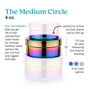 The Medium Circle, 4 ounce food container - did you know kids get 1/4 of their calories from snack foods? So, consider healthier snack options, like pre-cut fruit and veggies with dips. Perfect for school lunches, snacks, and on-the-go. 1/2 cup for easy measuring and smarter snacking. Available in 3 colors: rainbow, blue, and classic / silver.