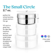 The Small Circle 2.7 ounce food container. 1/3  cup is a great size for dips (like hummus or nut butters) and small treats (like strawberries or dark chocolate chips - yum!)