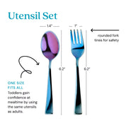 Utensil Set - one size its all - toddlers gain confidence at mealtime by using the same utensils as adults. Thefork tines are rounded for safety. The spoon is 1.4" by 6.2" and the fork is 1" by 6.2".